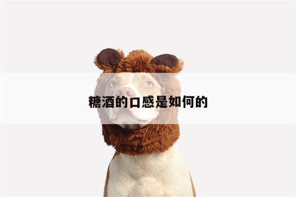 糖酒的口感是如何的